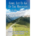 Come, Let Us Go Up the Mountain of the Lord: A Journey to Glory through Intimacy with the Lord