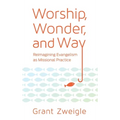 Worship, Wonder, and Way: Reimagining Evangelism as Missional Practice