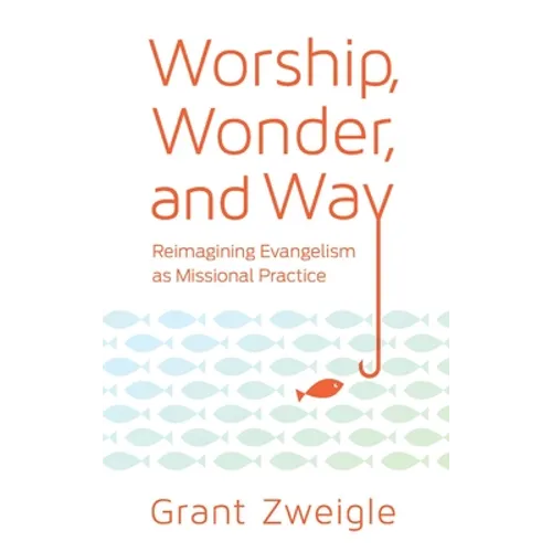 Worship, Wonder, and Way: Reimagining Evangelism as Missional Practice