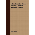 John Alexander Dowie And The Christian Apostolic Church