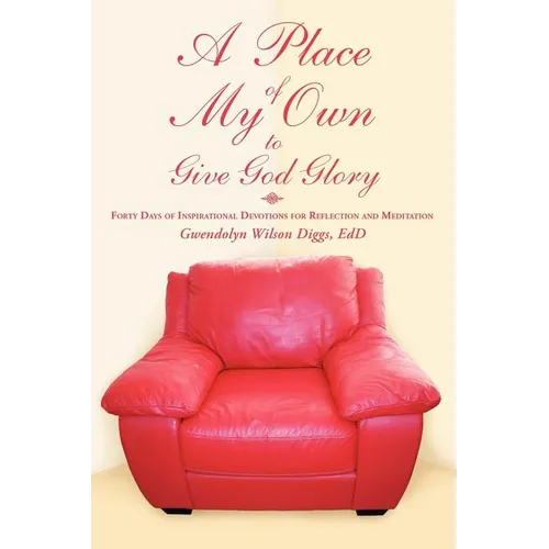 A Place of My Own to Give God Glory: Forty Days of Inspirational Devotions for Reflection and Meditation