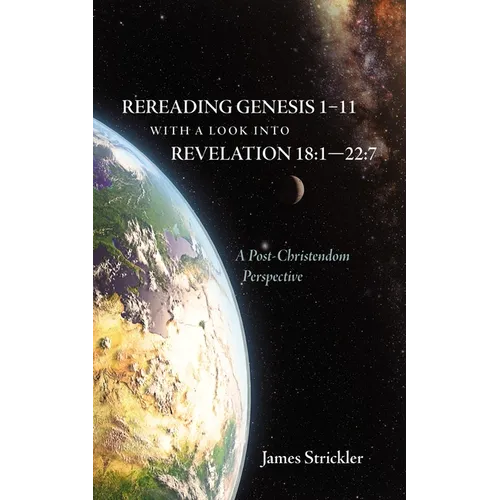 Rereading Genesis 1-11 with a Look Into Revelation 18:1--22:7: A Post-Christendom Perspective