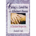 Caring for a Loved One with Alzheimer's Disease: A Christian Perspective