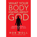 What Your Body Knows about God: How We Are Designed to Connect, Serve and Thrive