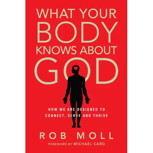 What Your Body Knows about God: How We Are Designed to Connect, Serve and Thrive