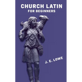 Church Latin for Beginners [with Answer Key]: An Elementary Course of Exercises in Ecclesiastical Latin