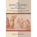 The Lost Gospel of the First Christians: The Original First-Generation Foundation You've Been Missing