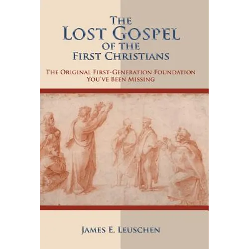 The Lost Gospel of the First Christians: The Original First-Generation Foundation You've Been Missing