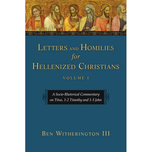Letters and Homilies for Hellenized Christians: A Socio-Rhetorical Commentary on Titus, 1-2 Timothy and 1-3 John Volume 1