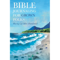 Bible Journaling for Grown Folks: Having Life More Abundantly!
