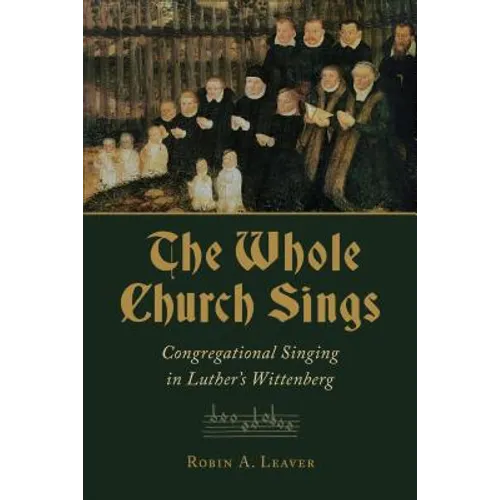 The Whole Church Sings: Congregational Singing in Luther's Wittenberg
