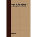 Jesus Or Christianity - A Study In Contrasts