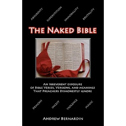 The Naked Bible: An Irreverent Exposure of Bible Verses, Versions, and Meanings that Preachers Dishonestly Ignore