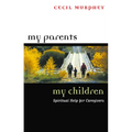 My Parents, My Children: Spiritual Help for Caregivers