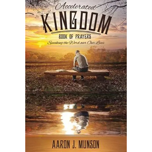 Accelerated Kingdom Book of Prayers: Speaking the Word Over Our Lives