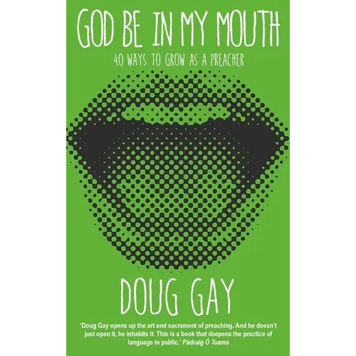 God Be in My Mouth: 40 Ways to Grow as a Preacher