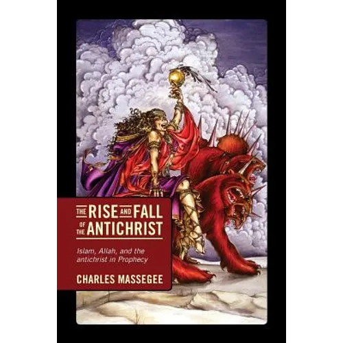 The Rise and Fall of the Antichrist: Islam, Allah, and the Antichrist in Prophecy