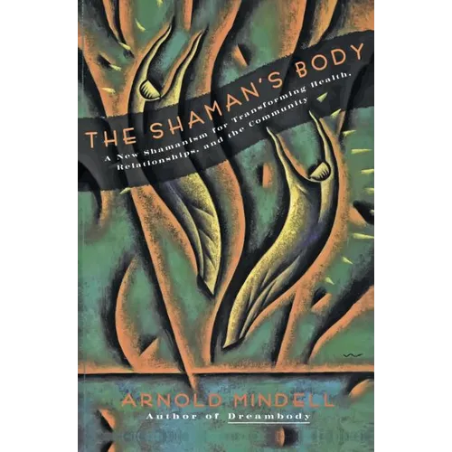 The Shaman's Body: A New Shamanism for Transforming Health, Relationships, and the Community