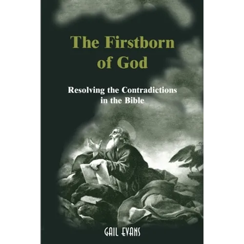 The Firstborn of God: Resolving the Contradictions in the Bible