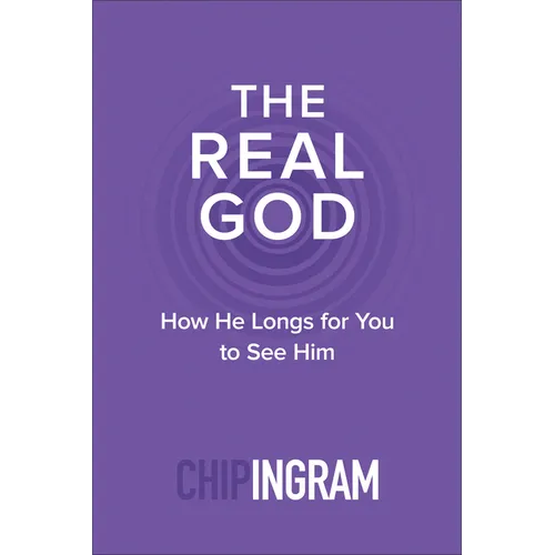 The Real God: How He Longs for You to See Him