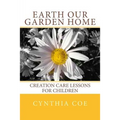 Earth Our Garden Home: Creation Care Lessons For Children