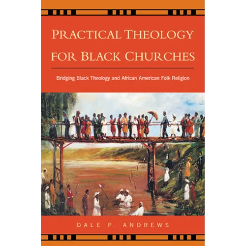 Practical Theology for Black Churches: Bridging Black Theology and African American Folk Religion