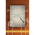 Novel Preaching: Tips from Top Writers on Crafting Creative Sermons