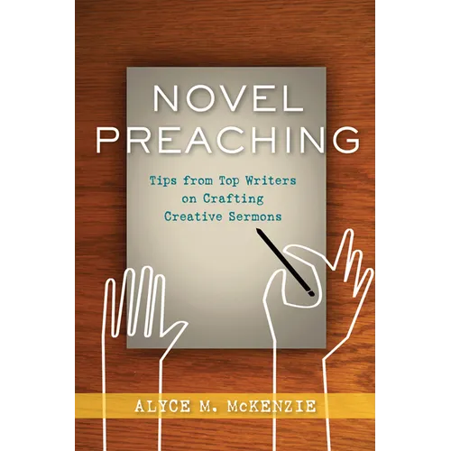 Novel Preaching: Tips from Top Writers on Crafting Creative Sermons
