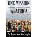 One Mission to Africa, Leadership Lessons for a Lifetime: Strategies for effective teamwork in multicultural, multinational, multi-agency and multijur