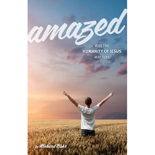 Amazed: Why the Humanity of Jesus Matters