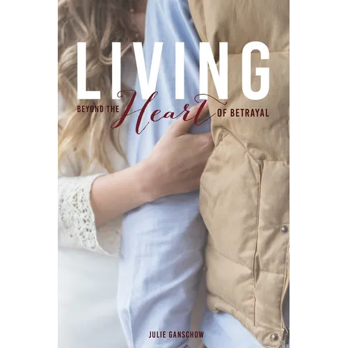 Living Beyond the Heart of Betrayal: Biblically Addressing the Pain of Sexual Sin