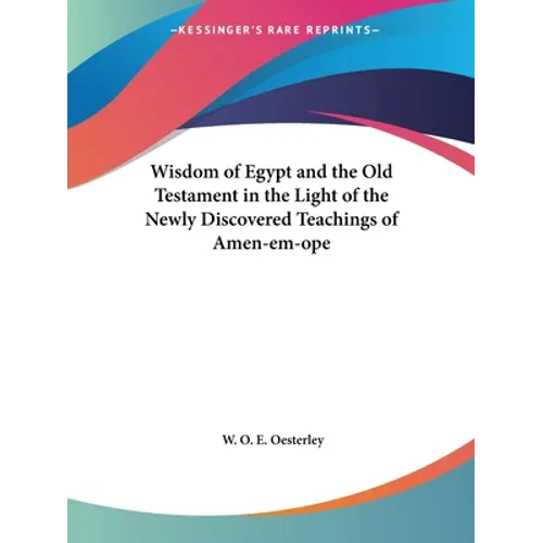 Wisdom of Egypt and the Old Testament in the Light of the Newly Discovered Teachings of Amen-em-ope
