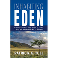 Inhabiting Eden: Christians, the Bible, and the Ecological Crisis