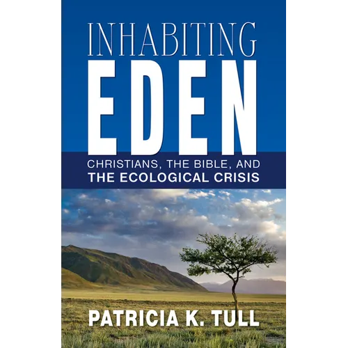 Inhabiting Eden: Christians, the Bible, and the Ecological Crisis