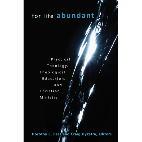 For Life Abundant: Practical Theology, Theological Education, and Christian Ministry