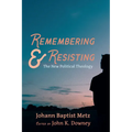 Remembering and Resisting: The New Political Theology