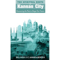 The Spiritual Roots of Kansas City: Discovering the Past to Shape Our Future