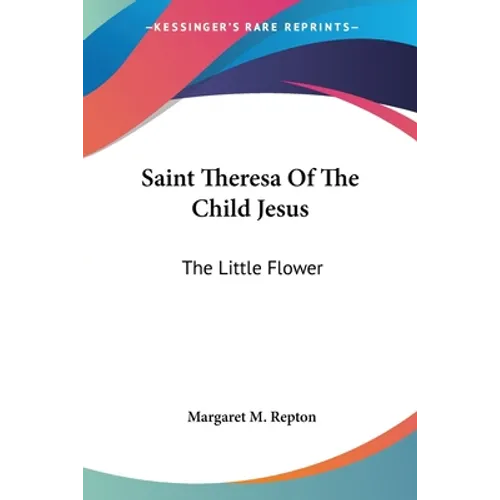 Saint Theresa Of The Child Jesus: The Little Flower