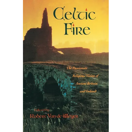 Celtic Fire: The Passionate Religious Vision of Ancient Britain and Ireland