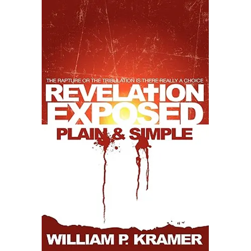 Revelation Exposed Plain & Simple: The Rapture or the Tribulation: Is There Really a Choice