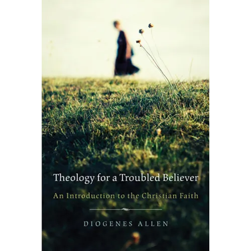 Theology for a Troubled Believer: An Introduction to the Christian Faith
