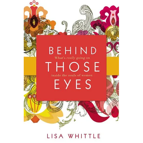 The Behind Those Eyes: What's Really Going on Inside the Souls of Women