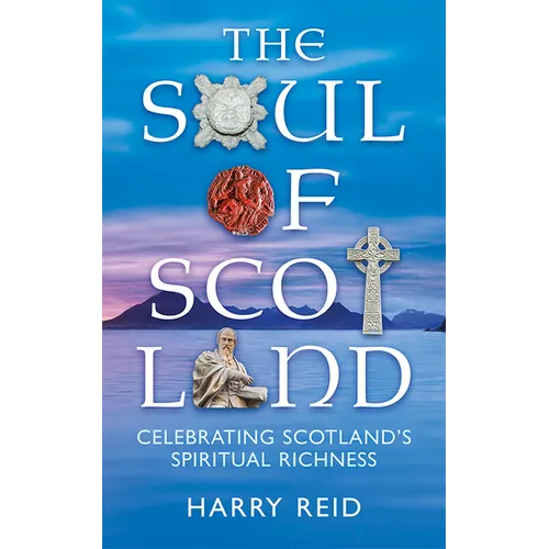 The Soul of Scotland: Celebrating Scotland's Spiritual Richness
