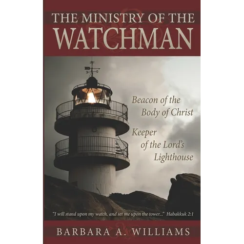 The Ministry of the Watchman: Beacon to the Body of Christ, Keeper of the Lord's Lighthouse