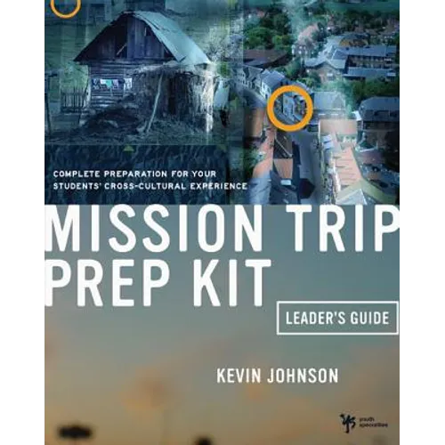 Mission Trip Prep Kit Leader's Guide: Complete Preparation for Your Students' Cross-Cultural Experience