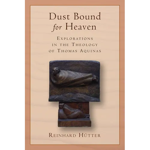 Dust Bound for Heaven: Explorations in the Theology of Thomas Aquinas