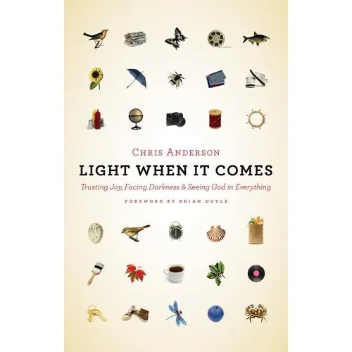 Light When It Comes: Trusting Joy, Facing Darkness, and Seeing God in Everything