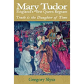 Mary Tudor, England's first Queen Regnant. Truth is the Daughter of Time
