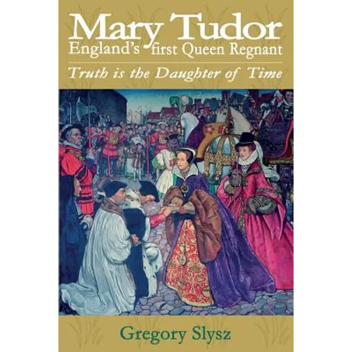 Mary Tudor, England's first Queen Regnant. Truth is the Daughter of Time