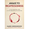 Awake to Righteousness: A Life-Changing Look at the Substance of Salvation
